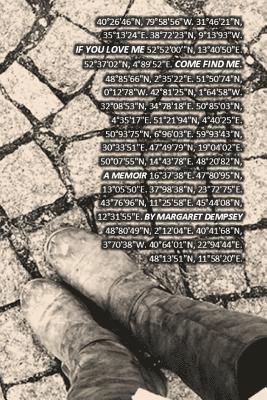 Margaret a. Dempsey - If You Love Me, Come Find Me.: The Story of How I Found Myself in Small Bits of Joie de Vivre in All the Gin Joints in All the Towns in All the World, Häftad