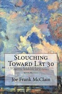 bokomslag Slouching Toward Lat 30: A Hallucinatory Rock & Roll Memoir of Obsession, Addiction, Withdrawal, and Acceptance During a Short Road Trip on Mar