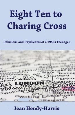 bokomslag Eight Ten to Charing Cross: Delusions and Daydreams of a 1950s teenager