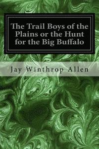 bokomslag The Trail Boys of the Plains or the Hunt for the Big Buffalo