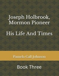 bokomslag Joseph Holbrook, Mormon Pioneer: His Life and Times