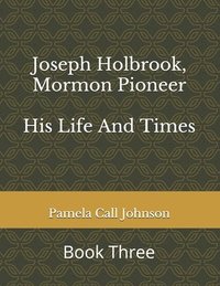 bokomslag Joseph Holbrook, Mormon Pioneer: His Life and Times
