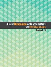 bokomslag A New Dimension of Mathematics with 3D Printing & Design: Grades 6 - 8