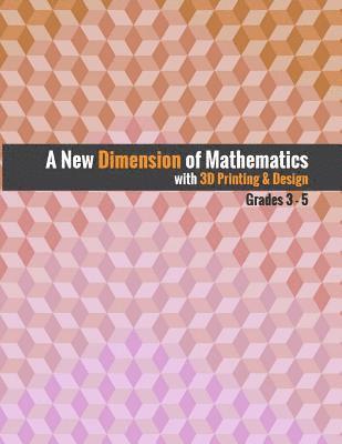 bokomslag A New Dimension of Mathematics with 3D Printing & Design: Grades 3 - 5