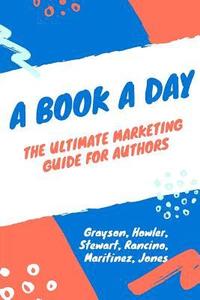 bokomslag A Book a Day: A Marketing and Promotion Guide for Authors at any Stage