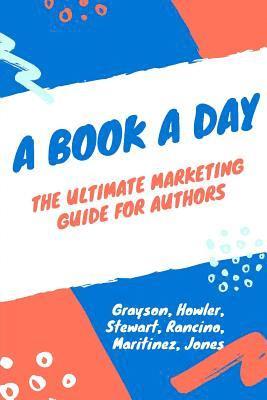 A Book a Day: A Marketing and Promotion Guide for Authors at any Stage 1