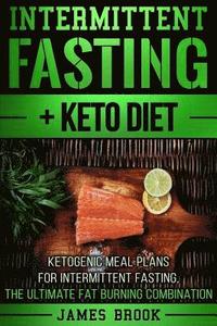 bokomslag Intermittent Fasting + Keto Diet: Ketogenic Meal Plans For Intermittent Fasting, The Ultimate Fat Burning Combination