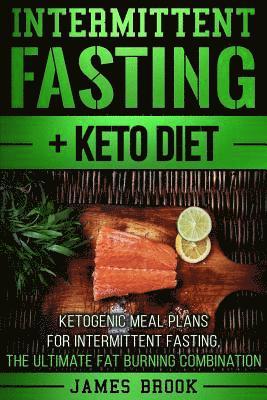 James Brook - Intermittent Fasting + Keto Diet: Ketogenic Meal Plans For Intermittent Fasting, The Ultimate Fat Burning Combination, Häftad