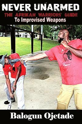 Balogun Ojetade - Never Unarmed: The Afrikan Warriors' Guide to Improvised Weapons, Häftad