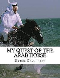 bokomslag My Quest of the Arab Horse: An American Breeder's Search For the Arabian Horse In Its Homeland