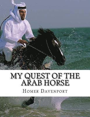 My Quest of the Arab Horse: An American Breeder's Search For the Arabian Horse In Its Homeland 1