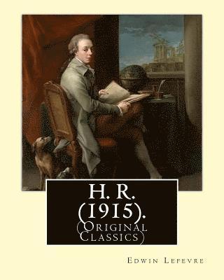 bokomslag H. R. (1915). By: Edwin Lefevre, (Original Classics): Robert (Bob) Hobart Davis (1869-1942) was an American editor and photographer. (H.