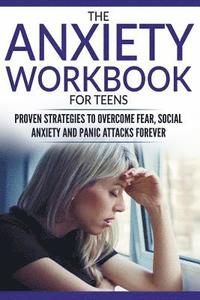 bokomslag The Anxiety Workbook For Teens: Proven Strategies to Overcome Fear, Social Anxiety and Panic Attacks Forever
