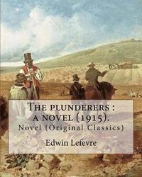 bokomslag The plunderers: a novel (1915). By: Edwin Lefevre, illustrated By: Bracker, M. Leone, (1885-1937).: Novel (Original Classics)