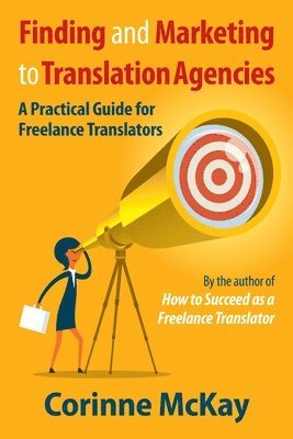 Corinne McKay - Finding and Marketing to Translation Agencies: A Practical Guide for Freelance Translators, Häftad