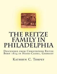 bokomslag The Reitze Family in Philadelphia: Descended from Christopher Reitze Born 1824 in Hesse-Cassel, Germany