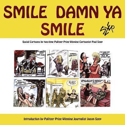 Smile Damn Ya Smile: Social Cartoons By Two-Time Pulitzer Prize Winning Cartoonist Paul Szep 1