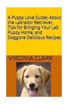 Virginia Clark - A Puppy Love Guide: About the Labrador Retriever, Tips for Bringing Your Lab Pup, Häftad