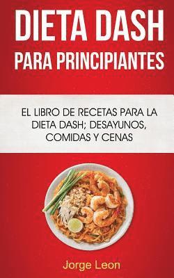 bokomslag Dieta Dash Para Principiantes: El libro de recetas para la dieta Dash; desayunos, comidas y cenas