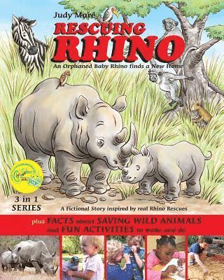 RESCUING RHINO an orphaned baby rhino finds a new home: plus FACTS about SAVING WILD ANIMALS and FUN ACTIVITIES to make and do 1