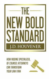 bokomslag The New Bold Standard: How Adding Specialized Of Counsel Attorneys Can Transform Your Law Firm