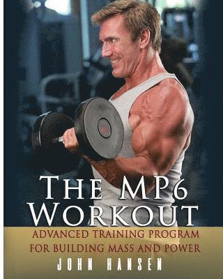 John Hansen - The MP6 Workout: The Advanced Training Program for Mass and Power, Häftad