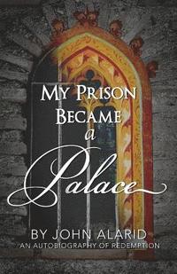 bokomslag My Prison Became a Palace: One Man's Story from Heroin Addiction and Incarceration to Freedom