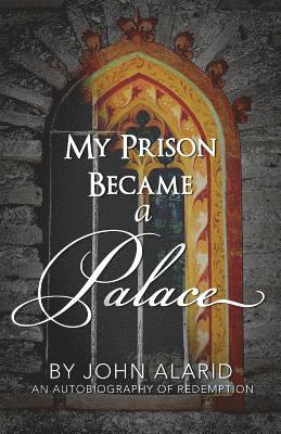 bokomslag My Prison Became a Palace: One Man's Story from Heroin Addiction and Incarceration to Freedom