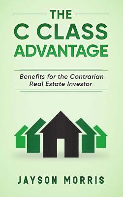 The C Class Advantage: Benefits for the Contrarian Real Estate Investor 1