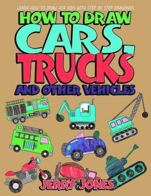 Jerry Jones - How to Draw Cars, Trucks and Other Vehicles: Learn How to Draw for Kids with Step by Step Drawing, Häftad
