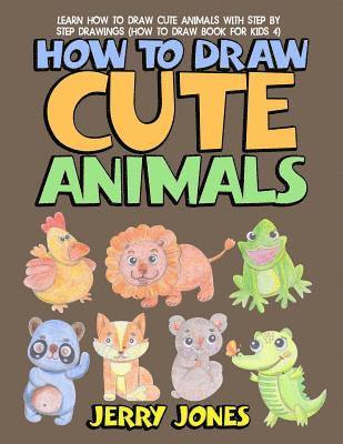 Jerry Jones - How to Draw Cute Animals: Learn How to Draw Cute Animals with Step by Step Drawings, Häftad