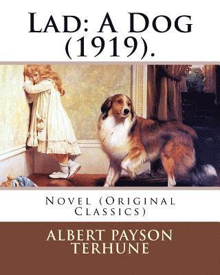 Lad: A Dog (1919). By: Albert Payson Terhune: Novel (Original Classics) 1