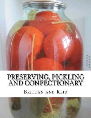 bokomslag Preserving, Pickling and Confectionary: Including Recipes For Making Pastry, Cakes, Jellies, Trifles, Bread and Rolls