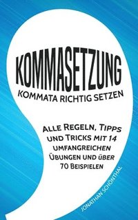 bokomslag Kommasetzung: Kommata richtig setzen - Alle Regeln, Tipps und Tricks mit 14 umfangreichen Übungen und über 70 Beispielen