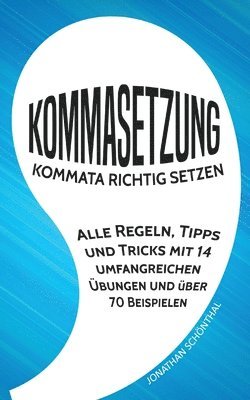 bokomslag Kommasetzung: Kommata richtig setzen - Alle Regeln, Tipps und Tricks mit 14 umfangreichen Übungen und über 70 Beispielen