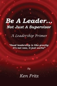 bokomslag Be A Leader... Not Just a Supervisor