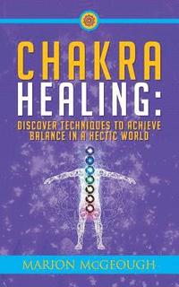 bokomslag Chakra Healing: Discover Techniques to Achieve Balance in a Hectic World