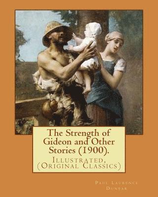 bokomslag The Strength of Gideon and Other Stories (1900). By: Paul Laurence Dunbar, Illustrated By: E. W. Kemble (January 18, 1861 - September 19, 1933): Illus