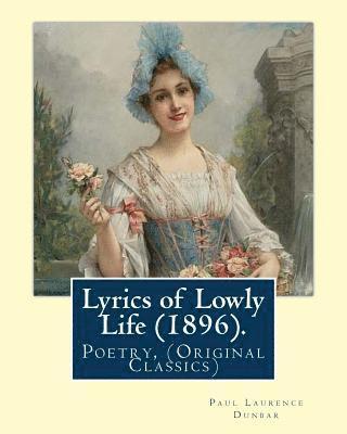 bokomslag Lyrics of Lowly Life (1896). By: Paul Laurence Dunbar, introduction By: W. D. Howells: William Dean Howells ( March 1, 1837 - May 11, 1920) was an Ame