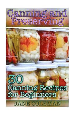 Canning and Preserving: 30 Canning Recipes for Beginners: (Homemade Canning, Canning Recipes) 1