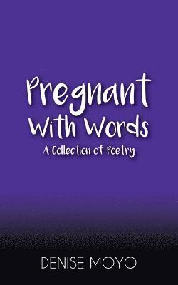 Pregnant with Words: A Collection of Poetry 1