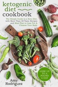 bokomslag Ketogenic Diet Cookbook: The Simple Guide to a Keto Diet, with More Than 40 Tasty Recipes and Meal Plan to Lose Fat & Cleanse Your Body