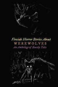 bokomslag Fireside Horror Stories About Werewolves: An Anthology of Beastly Tales