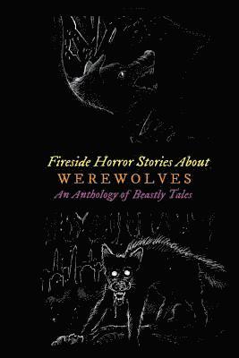 bokomslag Fireside Horror Stories About Werewolves: An Anthology of Beastly Tales