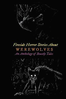 H. P. Lovecraft, Rudyard Kipling - Fireside Horror Stories About Werewolves: An Anthology of Beastly Tales, Häftad