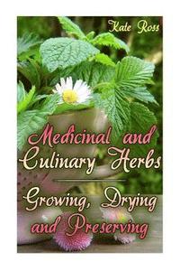 bokomslag Medicinal and Culinary Herbs: Growing, Drying and Preserving: (Herbs, Growing Herbs)