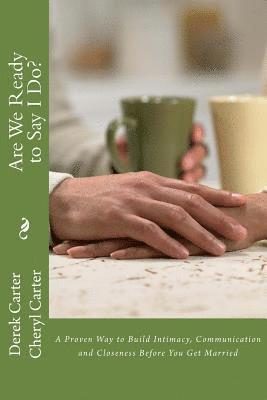 Are We Ready to Say I Do?: A Proven Way to Build Intimacy, Communication and Closeness Before You Get Married 1