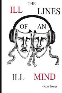 bokomslag The Ill Lines of an Ill Mind: Welcome to the mind of Ron Jones. In this book he will speak on social injustice, love, success and his own personal s