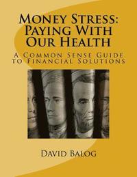 bokomslag Money Stress: Paying With Our Health: A Common Sense Guide to Financial Solutions