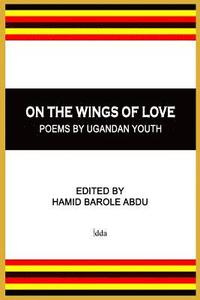 bokomslag On The Wings of Love: Poems by Ugandan Youth